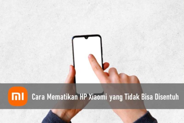 Cara Mematikan HP Xiaomi yang Tidak Bisa Disentuh