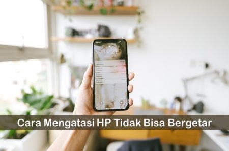 Cara Mengatasi HP Tidak Bisa Bergetar