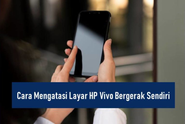 Cara Mengatasi Layar HP Vivo Bergerak Sendiri