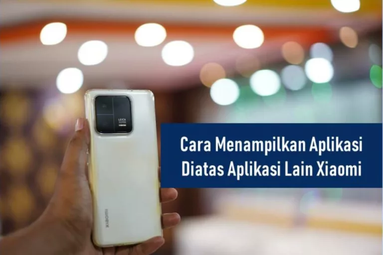 Cara Menampilkan Aplikasi Diatas Aplikasi Lain Xiaomi